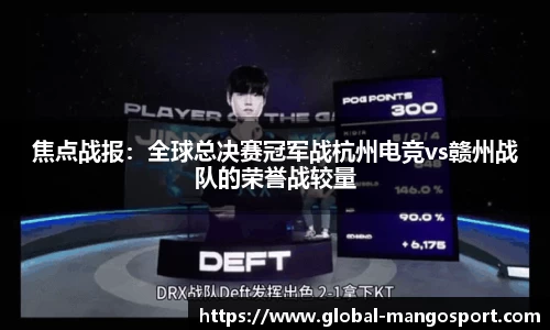 焦点战报:全球总决赛冠军战杭州电竞vs赣州战队的荣誉战较量