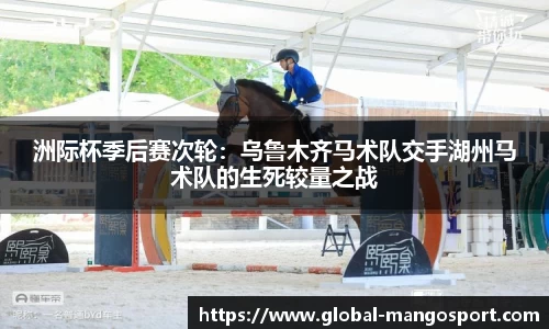 洲际杯季后赛次轮：乌鲁木齐马术队交手湖州马术队的生死较量之战